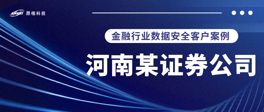 標(biāo)桿案例 |  河南某證券公司實(shí)戰(zhàn)：當(dāng)數(shù)據(jù)分類分級不再是“紙上談兵”，安全與效率如何雙升？
